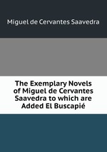 The Exemplary Novels of Miguel de Cervantes Saavedra to which are Added El Buscapi