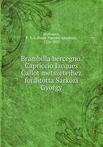 Brambilla hercegn. Capriccio Jacques Callot metszeteihez forditotta Srkzi Gyrgy