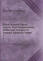 Flavii Iosephi Opera omnia. Post Immanuelem Bekkerum recognovit Samuel Adrianus Naber. 2