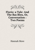 Florio: a Tale: And The Bas Bleu, Or, Conversation : Two Poems