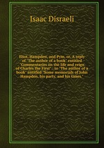 Eliot, Hampden, and Pym, or, A reply of "The author of a book" entitled "Commentaries on the life and reign of Charles the First" : to "The author of a book" entitled "Some memorials of John Hampden, his party, and his times."