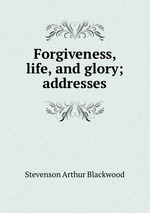 Forgiveness, life, and glory; addresses