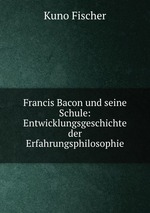 Francis Bacon und seine Schule: Entwicklungsgeschichte der Erfahrungsphilosophie
