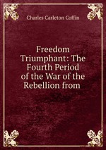 Freedom Triumphant: The Fourth Period of the War of the Rebellion from