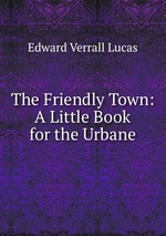The Friendly Town: A Little Book for the Urbane