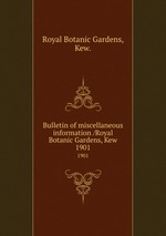 Bulletin of miscellaneous information /Royal Botanic Gardens, Kew.. 1901