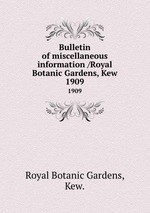 Bulletin of miscellaneous information /Royal Botanic Gardens, Kew.. 1909