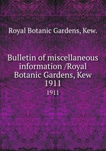 Bulletin of miscellaneous information /Royal Botanic Gardens, Kew.. 1911