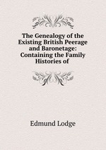 The Genealogy of the Existing British Peerage and Baronetage: Containing the Family Histories of