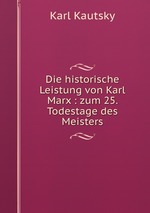 Die historische Leistung von Karl Marx : zum 25. Todestage des Meisters