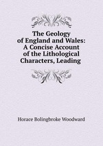 The Geology of England and Wales: A Concise Account of the Lithological Characters, Leading