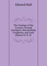 The Geology of the Country Around Stockport, Macclesfield, Congleton, and Leek. (Sheets 81 N. W