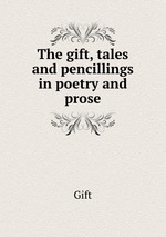 The gift, tales and pencillings in poetry and prose
