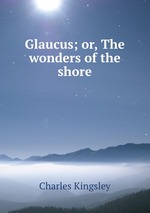 Glaucus; or, The wonders of the shore