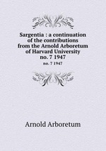 Sargentia : a continuation of the contributions from the Arnold Arboretum of Harvard University. no. 7 1947