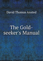 The Gold-seeker`s Manual