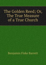 The Golden Reed; Or, The True Measure of a True Church