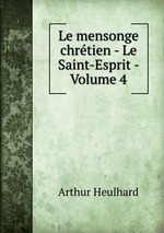 Le Saint-Esprit. Le mensonge chrtien. Volume 4
