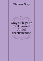 Gray`s Elegy, tr. by H. Sewell. Amici recensuerunt