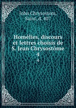 Homlies, discours et lettres choisis de S. Jean Chrysostme. 4