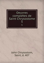 Oeuvres compltes de Saint Chrysostome. 5