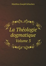 La Thologie dogmatique. Volume 3