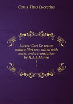 Lucreti Cari De rerum natura libri sex; edited with notes and a translation by H.A.J. Munro. 1