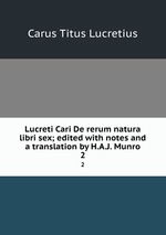 Lucreti Cari De rerum natura libri sex; edited with notes and a translation by H.A.J. Munro. 2