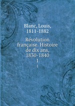 Rvolution franaise. Histoire de dix ans, 1830-1840. 1