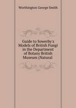 Guide to Sowerby`s Models of British Fungi in the Department of Botany British Museum (Natural