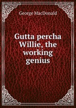 Gutta percha Willie, the working genius