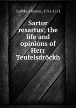 Sartor resartus; the life and opinions of Herr Teufelsdrckh