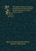 The gallery of Byron beauties: ideal pictures of the principal female characters in Lord Byron`s poems
