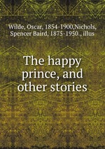 The happy prince, and other stories