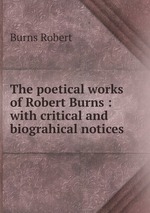 The poetical works of Robert Burns : with critical and biograhical notices