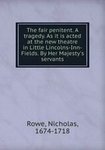 The fair penitent. A tragedy. As it is acted at the new theatre in Little Lincolns-Inn-Fields. By Her Majesty`s servants