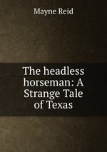The headless horseman: A Strange Tale of Texas
