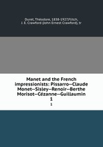 Manet and the French impressionists: Pissarro--Claude Monet--Sisley--Renoir--Berthe Morisot--Czanne--Guillaumin. 1