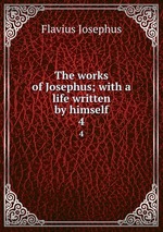 The works of Josephus; with a life written by himself. 4