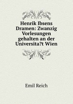 Henrik Ibsens Dramen: Zwanzig Vorlesungen gehalten an der Universita?t Wien