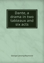 Dante, a drama in two tableaux and six acts