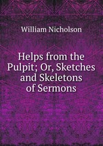 Helps from the Pulpit; Or, Sketches and Skeletons of Sermons
