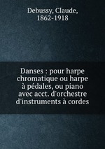 Danses : pour harpe chromatique ou harpe  pdales, ou piano avec acct. d`orchestre d`instruments  cordes