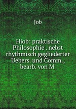 Hiob: praktische Philosophie . nebst rhythmisch gegliederter Uebers. und Comm., bearb. von M