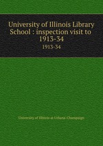 University of Illinois Library School : inspection visit to . 1913-34