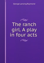 The ranch girl. A play in four acts