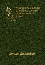 Histoire de Sir Charles Grandison: contenue dans une suite de lettres
