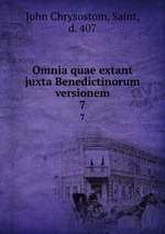Omnia quae extant juxta Benedictinorum versionem. 7