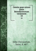 Omnia quae extant juxta Benedictinorum versionem. 10