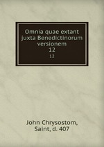 Omnia quae extant juxta Benedictinorum versionem. 12